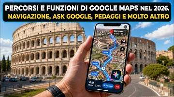 Percorsi e funzioni di Google Maps nel 2026. Navigazione, Ask Google, Strade a pedaggio